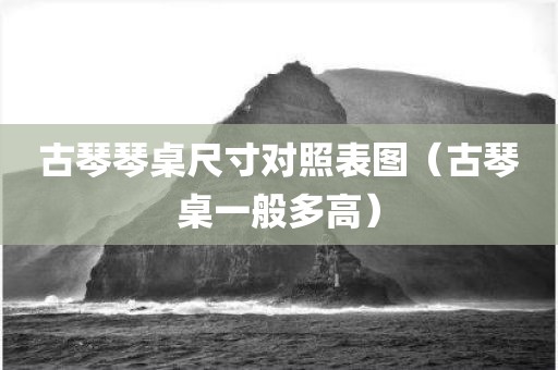 古琴琴桌尺寸对照表图（古琴桌一般多高）