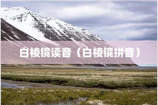 白棱镜读音（白棱镜拼音）