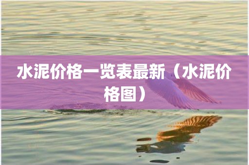 水泥价格一览表最新(水泥价格图) 水泥价格一览表最新(水泥价格图)