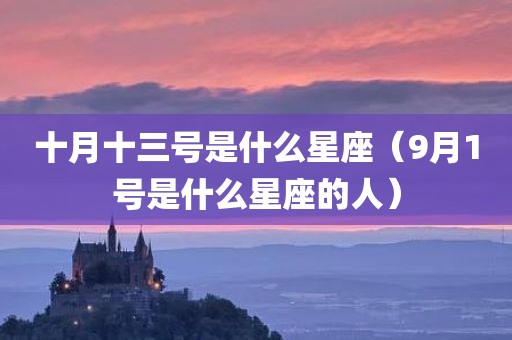 十月十三号是什么星座（9月1号是什么星座的人）