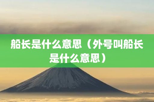 船长是什么意思（外号叫船长是什么意思）