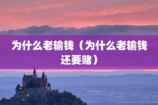 为什么老输钱（为什么老输钱还要赌）