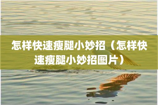 怎样快速瘦腿小妙招(怎样快速瘦腿小妙招图片)