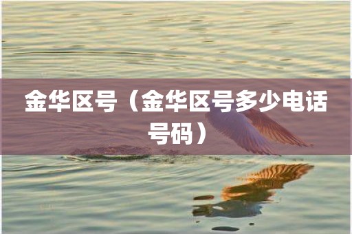 金华区号（金华区号多少电话号码）