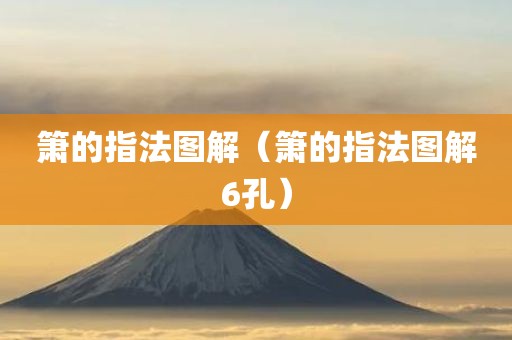箫的指法图解（箫的指法图解6孔）