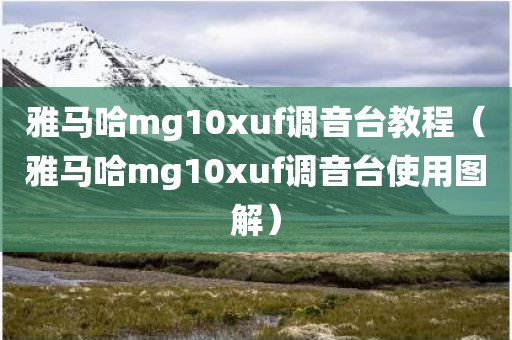 雅马哈mg10xuf调音台教程(雅马哈mg10xuf调音台使用图解)