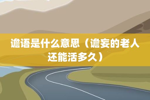 谵语是什么意思（谵妄的老人还能活多久）