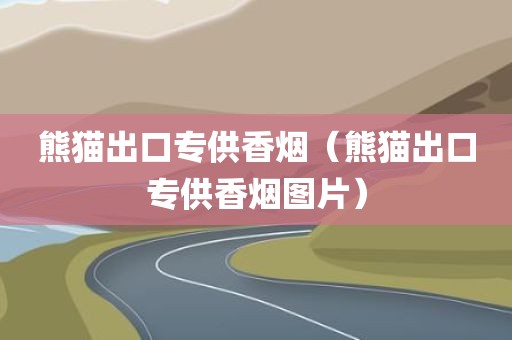 熊猫出口专供香烟（熊猫出口专供香烟图片）