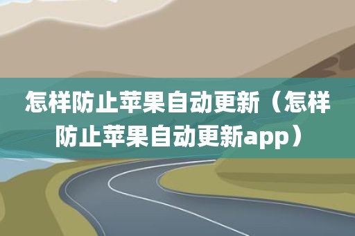 怎样防止苹果自动更新（怎样防止苹果自动更新app）
