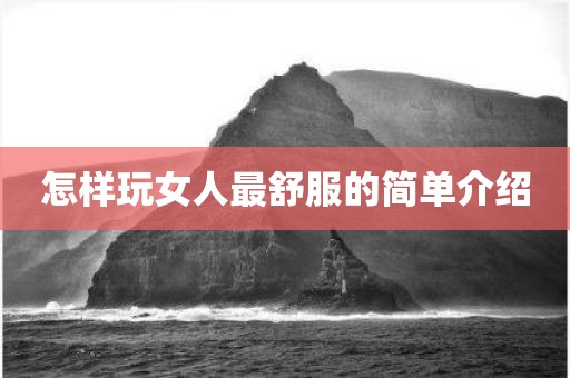 怎样玩女人最舒服的简单介绍