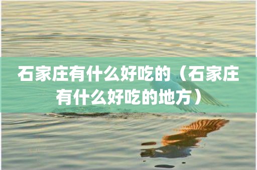 石家庄有什么好吃的（石家庄有什么好吃的地方）
