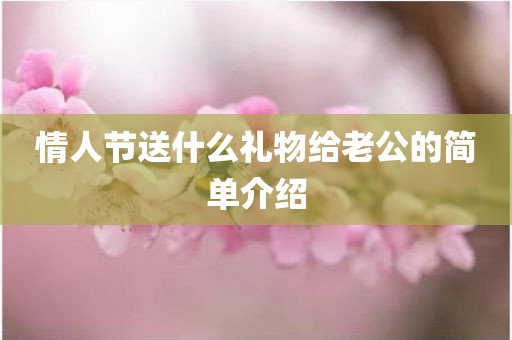 情人节送什么礼物给老公的简单介绍