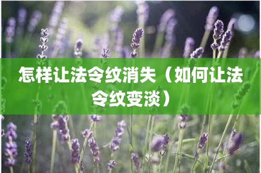 怎样让法令纹消失（如何让法令纹变淡）