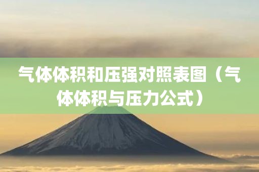 气体体积和压强对照表图（气体体积与压力公式）