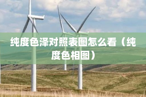 纯度色泽对照表图怎么看（纯度色相图）