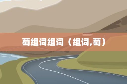 萄组词组词（组词,萄）