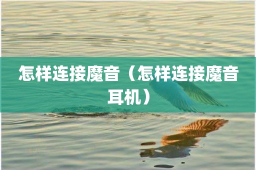 怎样连接魔音(怎样连接魔音耳机)