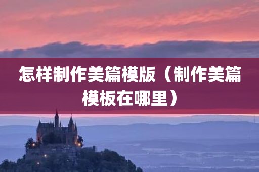 怎样制作美篇模版（制作美篇模板在哪里）