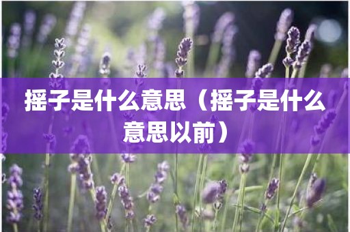 摇子是什么意思（摇子是什么意思以前）