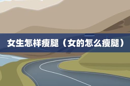 女生怎样瘦腿（女的怎么瘦腿）