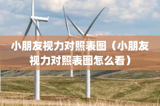小朋友视力对照表图（小朋友视力对照表图怎么看）