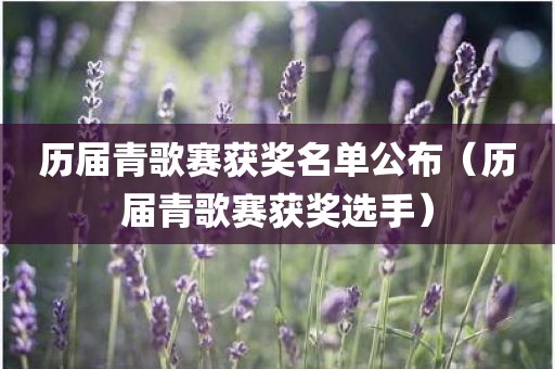 历届青歌赛获奖名单公布（历届青歌赛获奖选手）