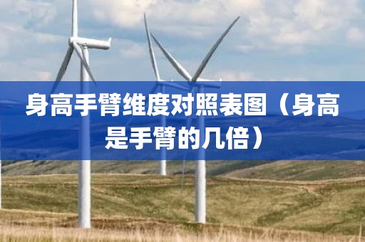 身高手臂维度对照表图（身高是手臂的几倍）