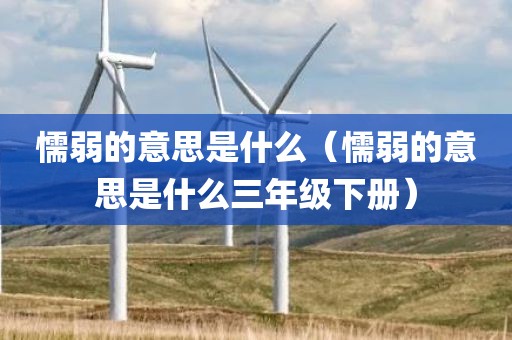 懦弱的意思是什么（懦弱的意思是什么三年级下册）
