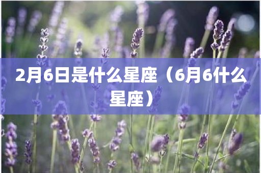 2月6日是什么星座（6月6什么星座）
