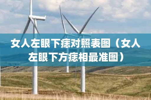 女人左眼下痣对照表图（女人左眼下方痣相最准图）