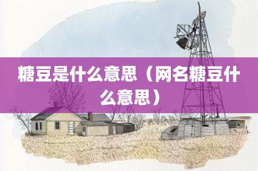 糖豆是什么意思（网名糖豆什么意思）