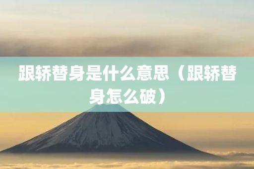 跟轿替身是什么意思（跟轿替身怎么破）