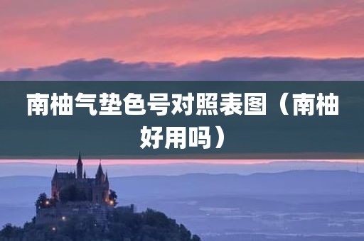 南柚气垫色号对照表图（南柚好用吗）