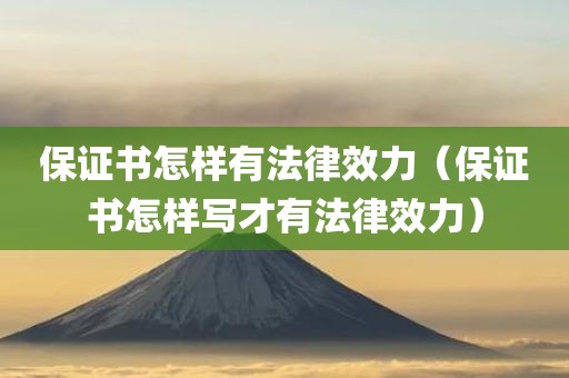 保证书怎样有法律效力（保证书怎样写才有法律效力）