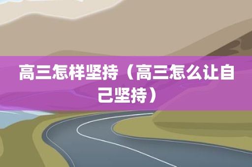 高三怎样坚持（高三怎么让自己坚持）