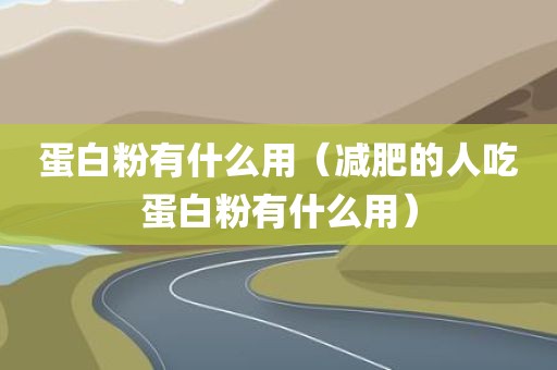 蛋白粉有什么用（减肥的人吃蛋白粉有什么用）