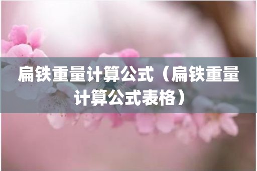 扁铁重量计算公式（扁铁重量计算公式表格）
