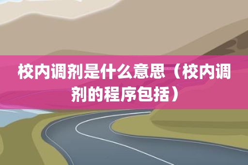 校内调剂是什么意思(校内调剂的程序包括)