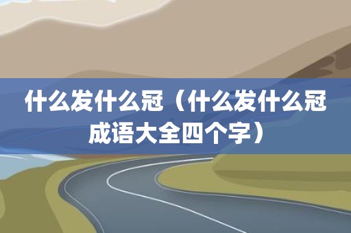 什么发什么冠（什么发什么冠成语大全四个字）