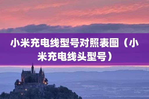 小米充电线型号对照表图（小米充电线头型号）