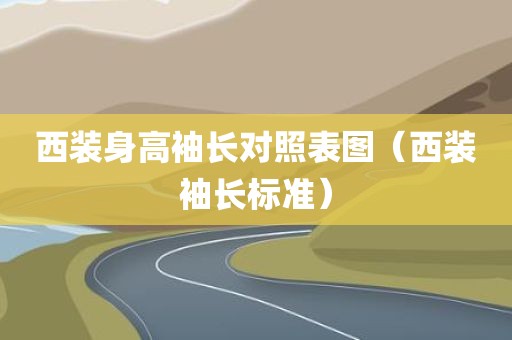 西装身高袖长对照表图（西装袖长标准）