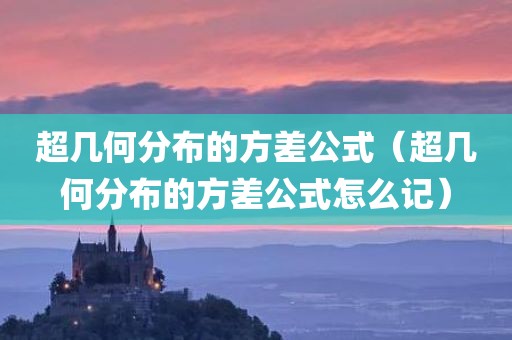 超几何分布的方差公式（超几何分布的方差公式怎么记）