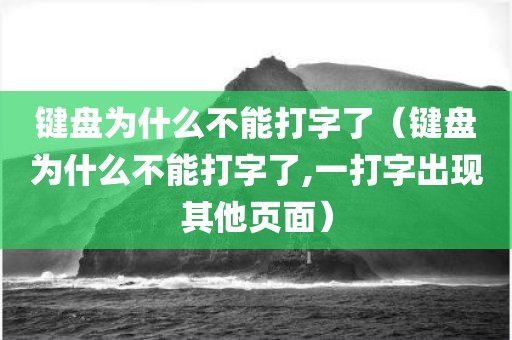 键盘为什么不能打字了（键盘为什么不能打字了,一打字出现其他页面）