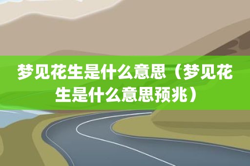 梦见花生是什么意思（梦见花生是什么意思预兆）