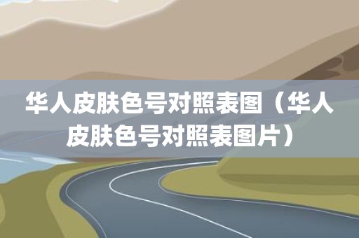 华人皮肤色号对照表图（华人皮肤色号对照表图片）