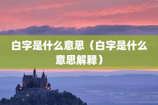 白字是什么意思（白字是什么意思解释）