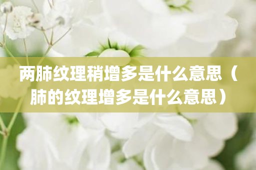 两肺纹理稍增多是什么意思（肺的纹理增多是什么意思）