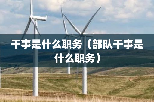 干事是什么职务（部队干事是什么职务）