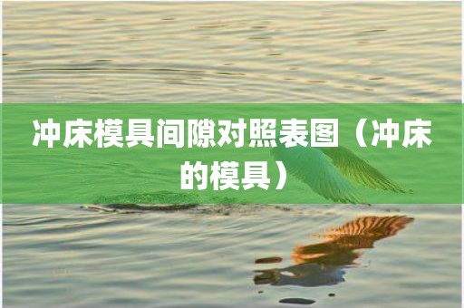 冲床模具间隙对照表图（冲床的模具）
