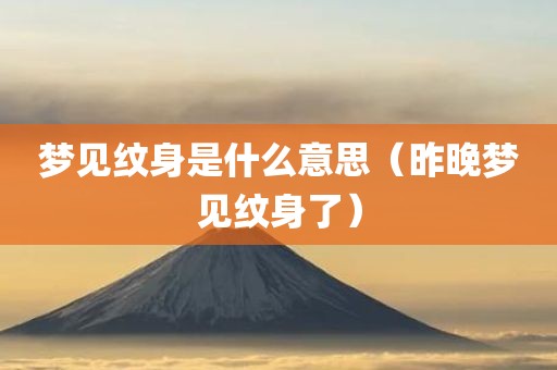 梦见纹身是什么意思（昨晚梦见纹身了）